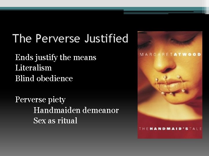 The Perverse Justified Ends justify the means Literalism Blind obedience Perverse piety Handmaiden demeanor