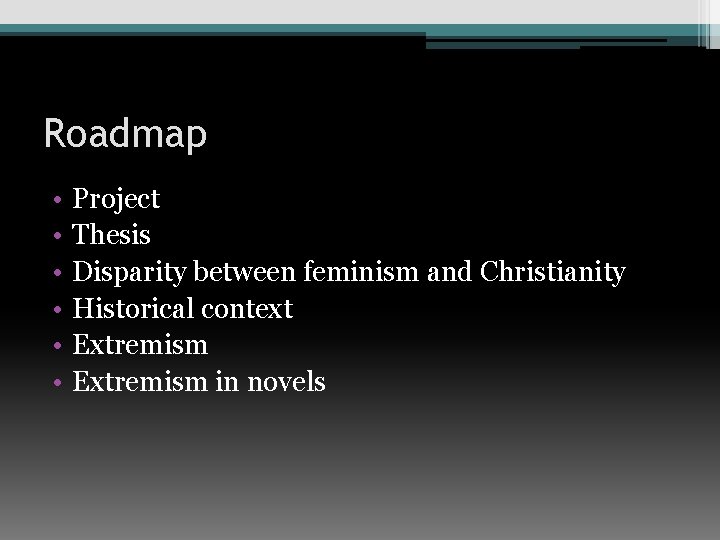 Roadmap • • • Project Thesis Disparity between feminism and Christianity Historical context Extremism