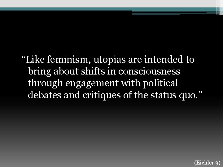 “Like feminism, utopias are intended to bring about shifts in consciousness through engagement with