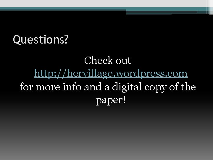 Questions? Check out http: //hervillage. wordpress. com for more info and a digital copy