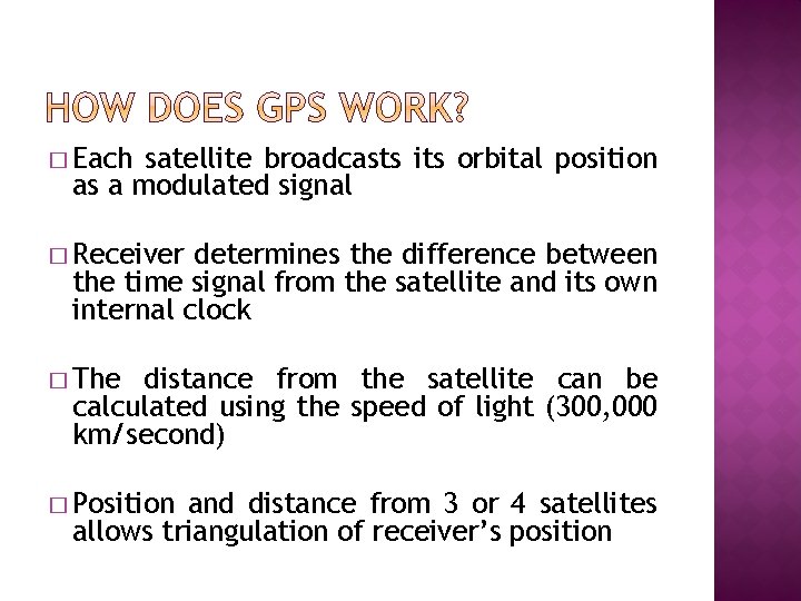 � Each satellite broadcasts its orbital position as a modulated signal � Receiver determines