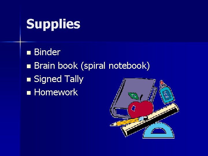 Supplies Binder n Brain book (spiral notebook) n Signed Tally n Homework n 
