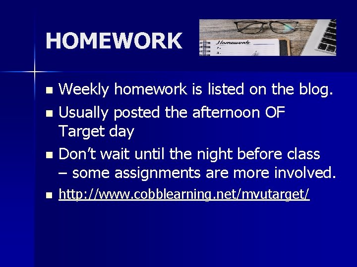 HOMEWORK Weekly homework is listed on the blog. n Usually posted the afternoon OF