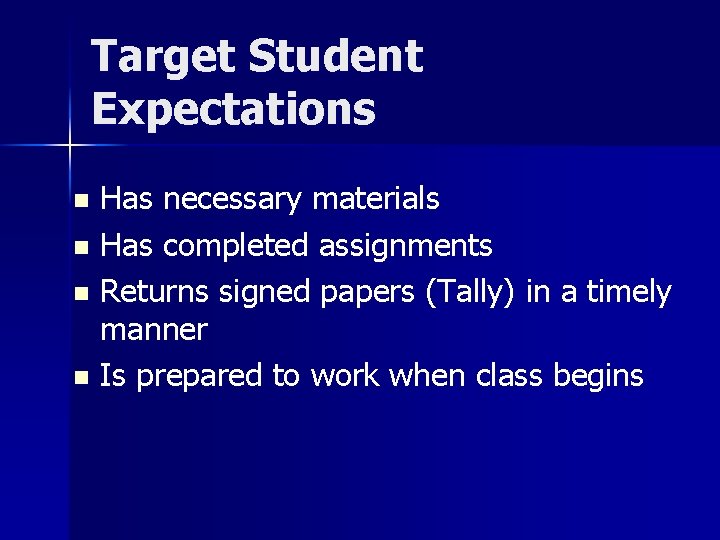 Target Student Expectations Has necessary materials n Has completed assignments n Returns signed papers