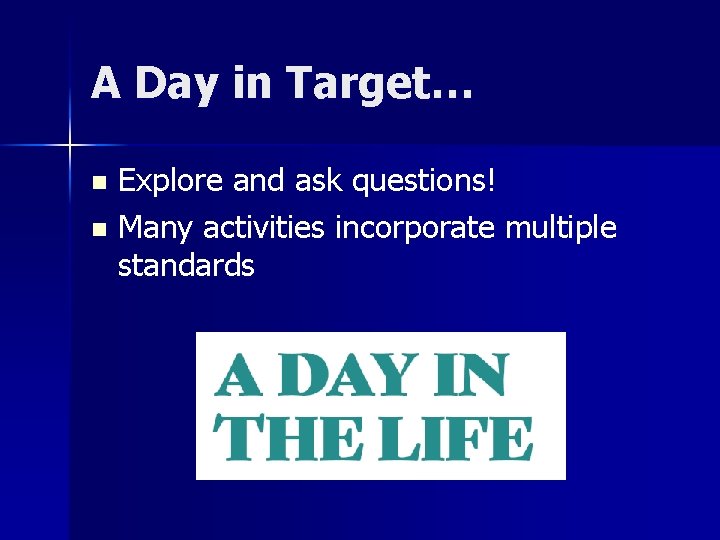 A Day in Target… Explore and ask questions! n Many activities incorporate multiple standards