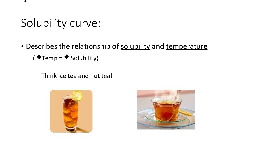  Solubility curve: • Describes the relationship of solubility and temperature ( Temp =