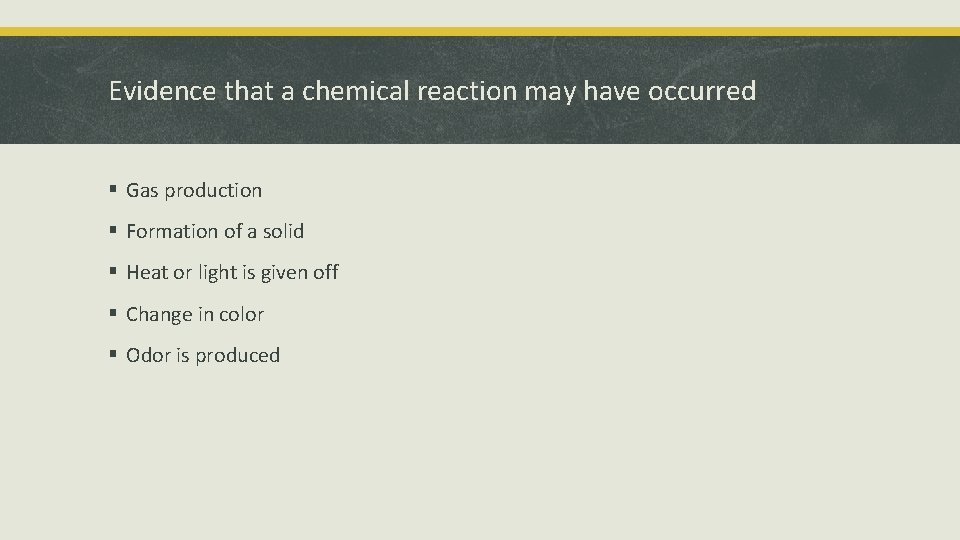 Evidence that a chemical reaction may have occurred § Gas production § Formation of