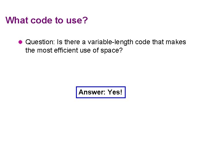 What code to use? ® Question: Is there a variable-length code that makes the