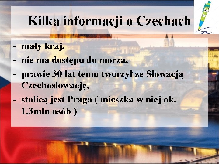 Kilka informacji o Czechach - mały kraj, - nie ma dostępu do morza, -