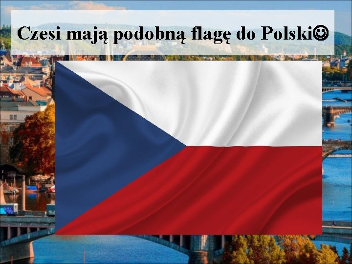 Czesi mają podobną flagę do Polski 