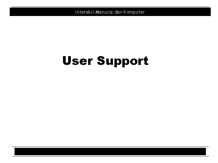 Interaksi Manusia dan Komputer User Support 