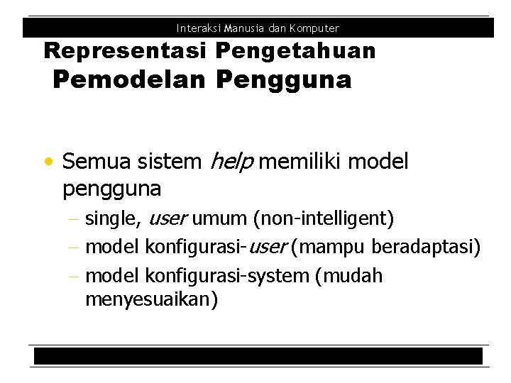 Interaksi Manusia dan Komputer Representasi Pengetahuan Pemodelan Pengguna • Semua sistem help memiliki model