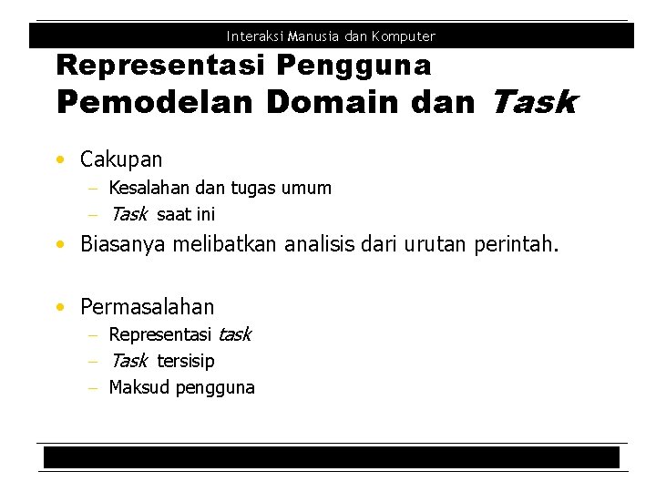 Interaksi Manusia dan Komputer Representasi Pengguna Pemodelan Domain dan Task • Cakupan - Kesalahan