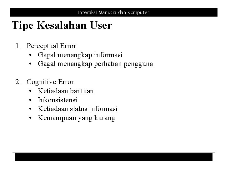 Interaksi Manusia dan Komputer Tipe Kesalahan User 1. Perceptual Error • Gagal menangkap informasi