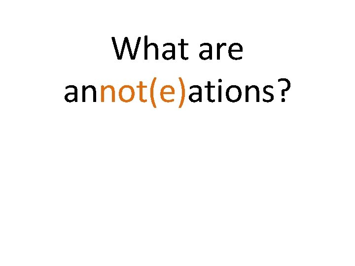 What are annot(e)ations? 