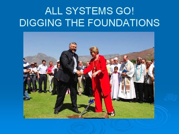 ALL SYSTEMS GO! DIGGING THE FOUNDATIONS ALL SYSTEMS GO! DIGGING THE FOUNDATIONS