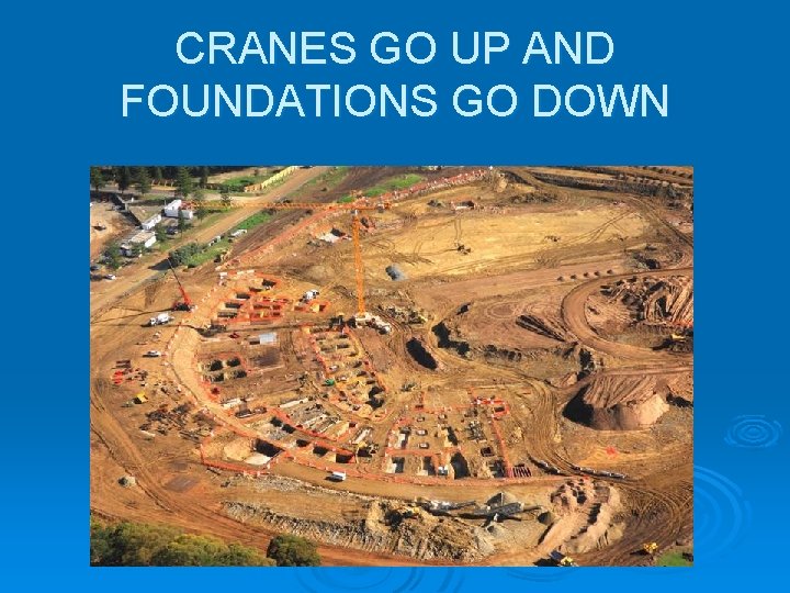 CRANES GO UP AND FOUNDATIONS GO DOWN CRANES GO UP AND FOUNDATIONS GO DOWN