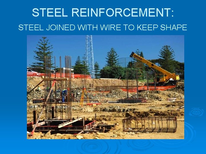 STEEL REINFORCEMENT: STEEL JOINED WITH WIRE TO KEEP SHAPE STEEL REINFORCEMENT: STEEL JOINED WITH WIRE TO KEEP SHAPE