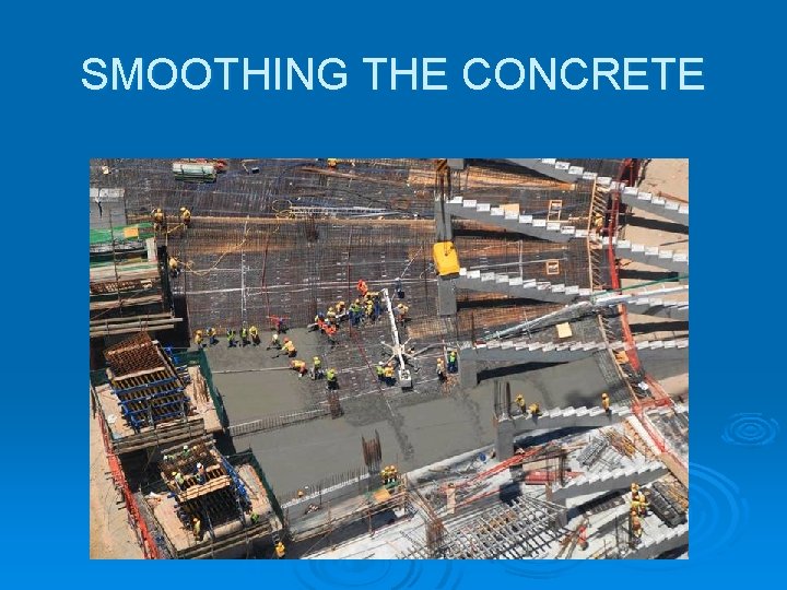 SMOOTHING THE CONCRETE SMOOTHING THE CONCRETE