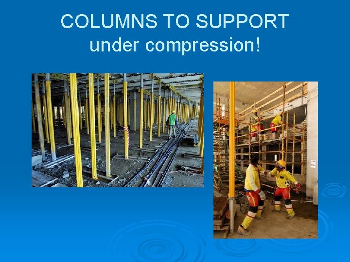 COLUMNS TO SUPPORT under compression! COLUMNS TO SUPPORT under compression!