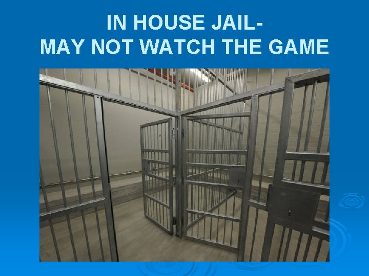 IN HOUSE JAILMAY NOT WATCH THE GAME IN HOUSE JAILMAY NOT WATCH THE GAME