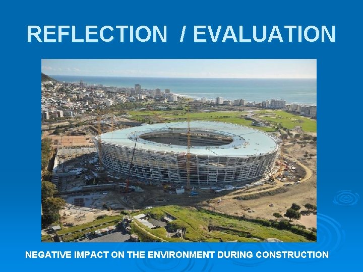 REFLECTION / EVALUATION NEGATIVE IMPACT ON THE ENVIRONMENT DURING CONSTRUCTION REFLECTION / EVALUATION NEGATIVE IMPACT ON THE ENVIRONMENT DURING CONSTRUCTION