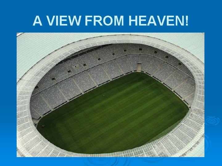 A VIEW FROM HEAVEN! A VIEW FROM HEAVEN!