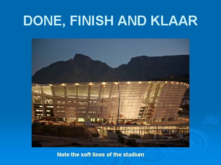DONE, FINISH AND KLAAR Note the soft lines of the stadium DONE, FINISH AND KLAAR Note the soft lines of the stadium