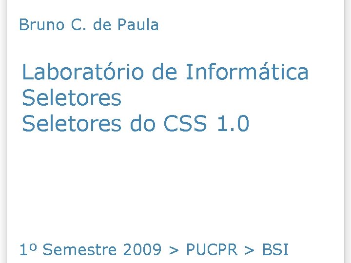 Bruno C. de Paula Laboratório de Informática Seletores do CSS 1. 0 1º Semestre