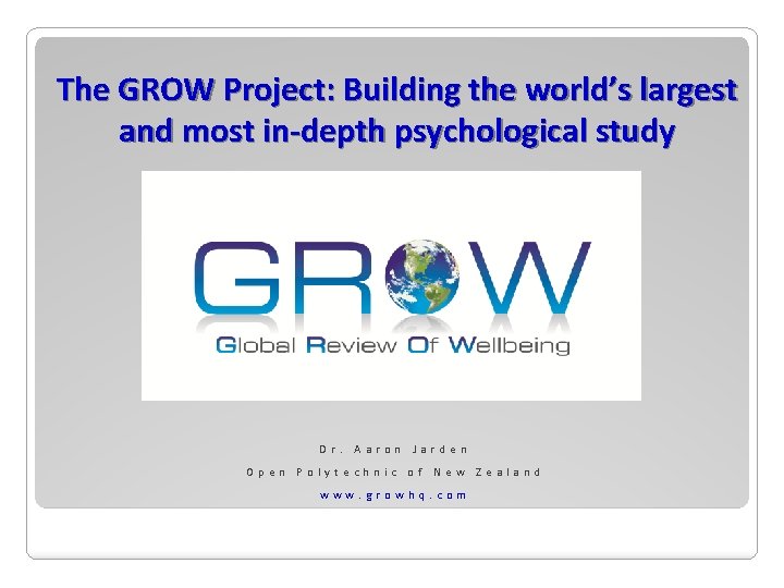 The GROW Project: Building the world’s largest and most in-depth psychological study Dr. Aaron