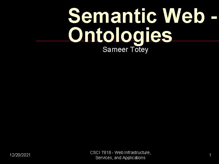 Semantic Web Ontologies Sameer Totey 12/20/2021 CSCI 7818 - Web Infrastructure, Services, and Applications