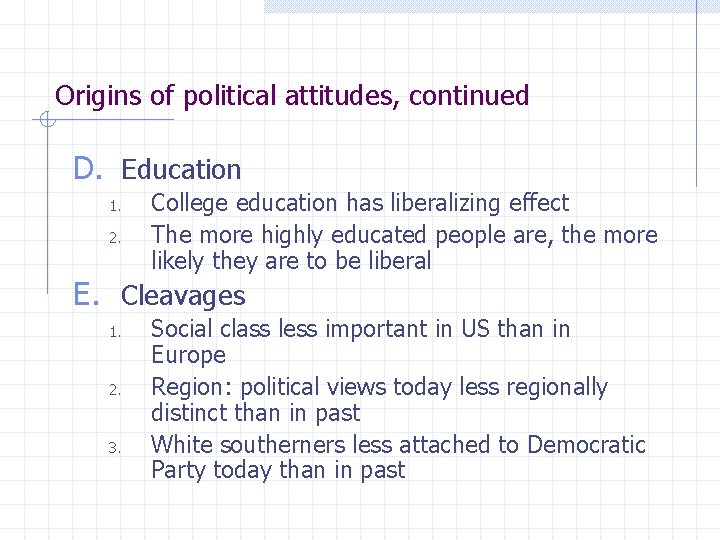 Origins of political attitudes, continued D. Education 1. 2. College education has liberalizing effect