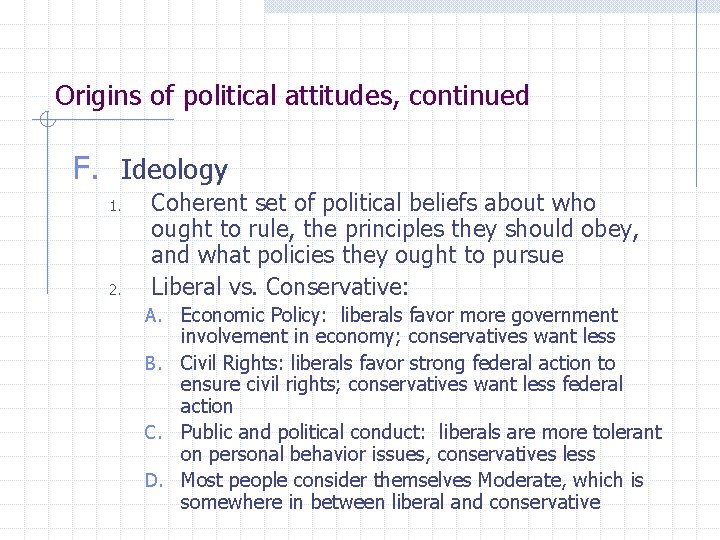 Origins of political attitudes, continued F. Ideology 1. 2. Coherent set of political beliefs
