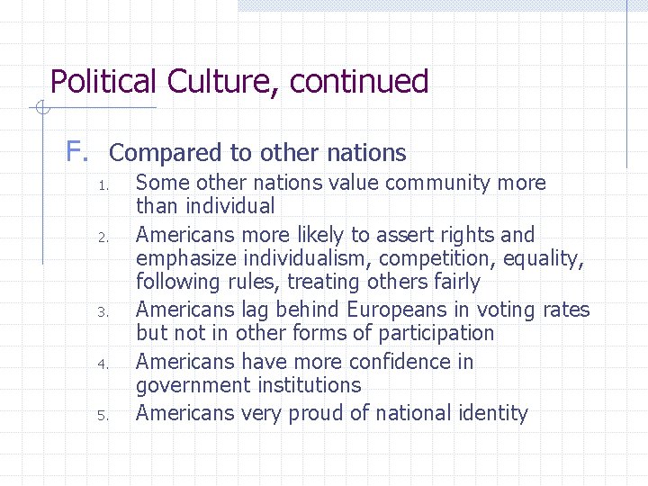 Political Culture, continued F. Compared to other nations 1. 2. 3. 4. 5. Some