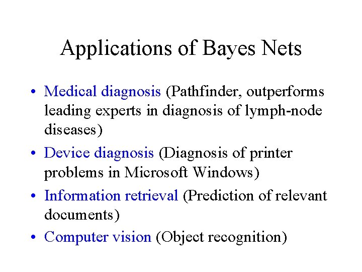 Applications of Bayes Nets • Medical diagnosis (Pathfinder, outperforms leading experts in diagnosis of
