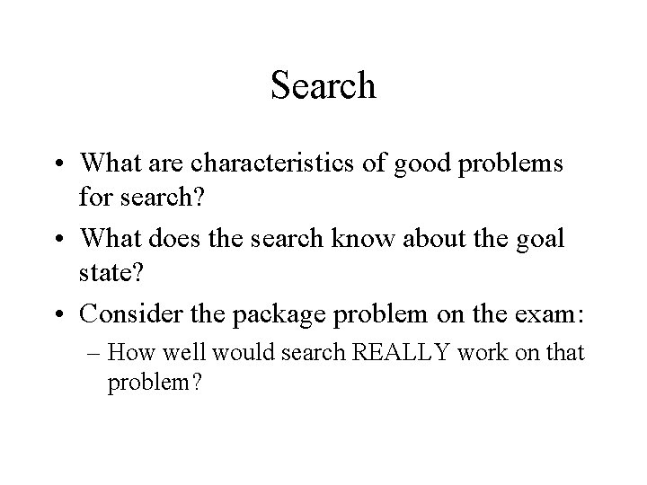 Search • What are characteristics of good problems for search? • What does the