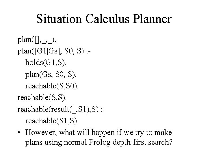 Situation Calculus Planner plan([], _, _). plan([G 1|Gs], S 0, S) : holds(G 1,