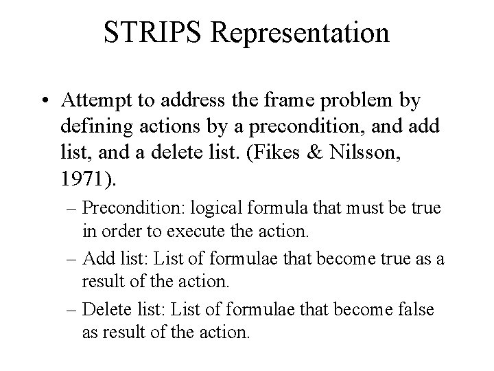 STRIPS Representation • Attempt to address the frame problem by defining actions by a