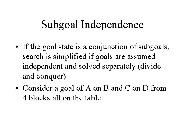 Subgoal Independence • If the goal state is a conjunction of subgoals, search is