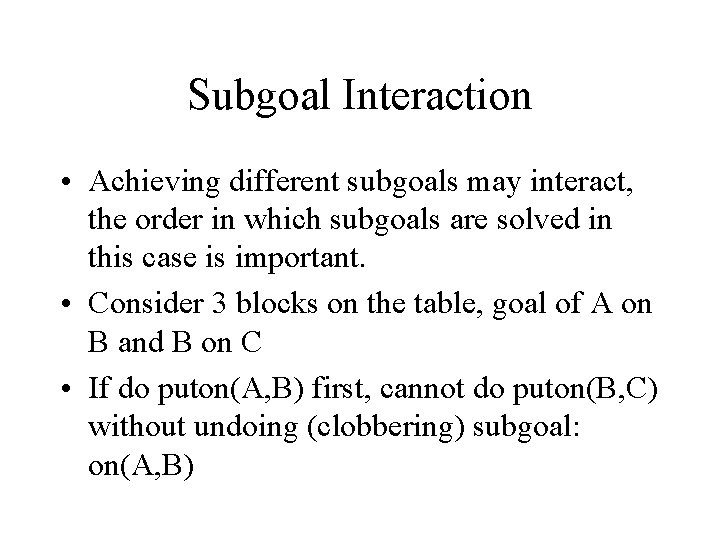 Subgoal Interaction • Achieving different subgoals may interact, the order in which subgoals are