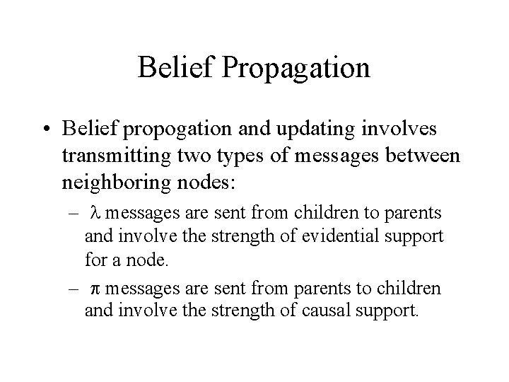 Belief Propagation • Belief propogation and updating involves transmitting two types of messages between