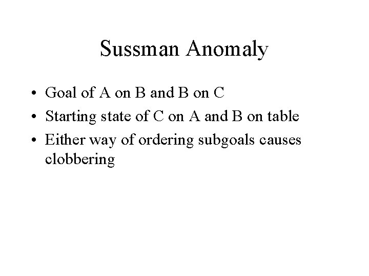 Sussman Anomaly • Goal of A on B and B on C • Starting