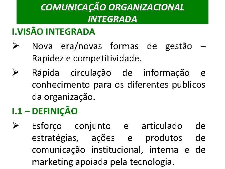 COMUNICAÇÃO ORGANIZACIONAL INTEGRADA I. VISÃO INTEGRADA Ø Nova era/novas formas de gestão – Rapidez
