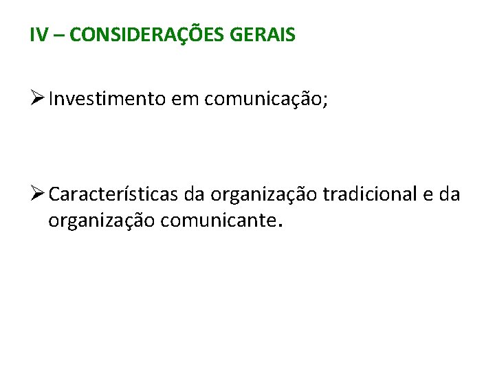 IV – CONSIDERAÇÕES GERAIS Ø Investimento em comunicação; Ø Características da organização tradicional e
