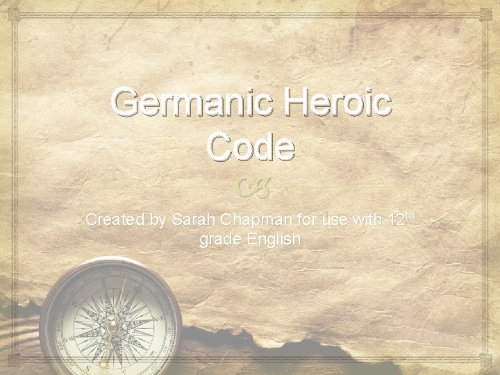 Germanic Heroic Code Created by Sarah Chapman for use with 12 th grade English