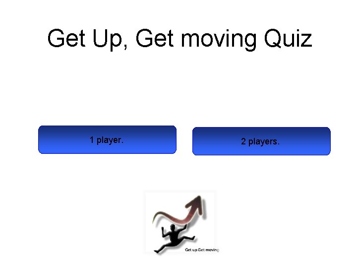 Get Up, Get moving Quiz 1 player. 2 players. 