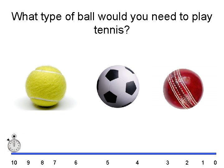 What type of ball would you need to play tennis? 10 9 8 7