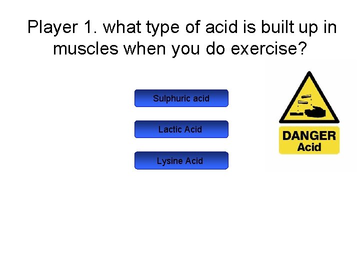 Player 1. what type of acid is built up in muscles when you do