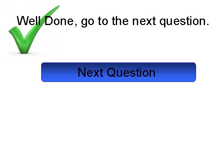 Well Done, go to the next question. Next Question 