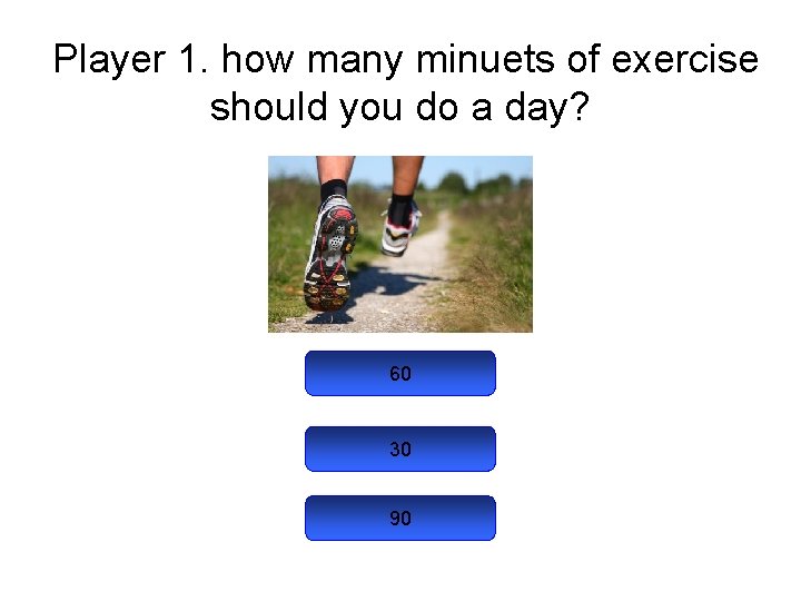 Player 1. how many minuets of exercise should you do a day? 60 30